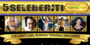 5 Selebriti Asal Rumania