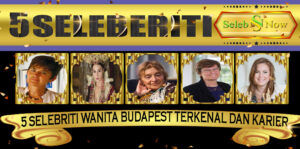 5 Selebriti Wanita Budapest